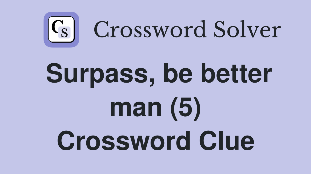 Surpass, be better man (5) Crossword Clue