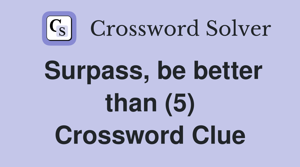 Surpass, be better than (5) Crossword Clue