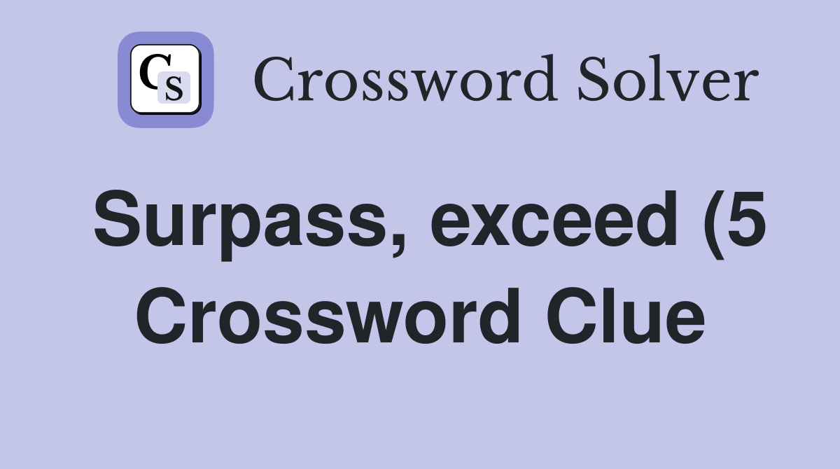 Surpass exceed (5) Crossword Clue Answers Crossword Solver Surpass exceed (5) Crossword Clue Answers Crossword Solver
