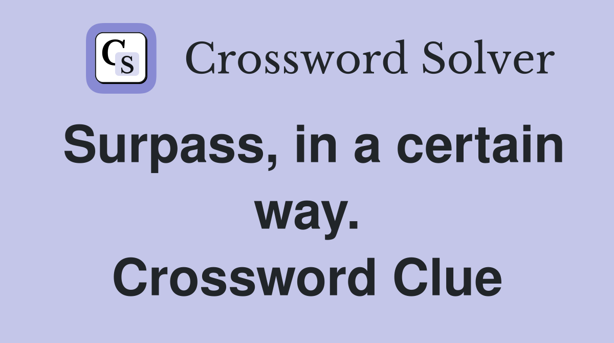 Surpass, in a certain way. Crossword Clue