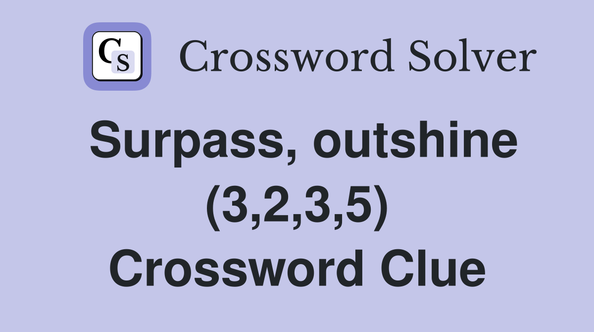 Surpass, outshine (3,2,3,5) Crossword Clue