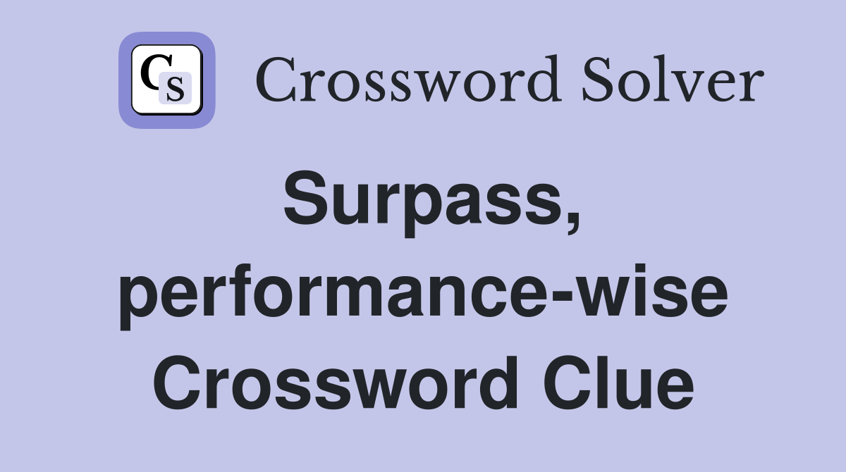 Surpass, performance-wise Crossword Clue