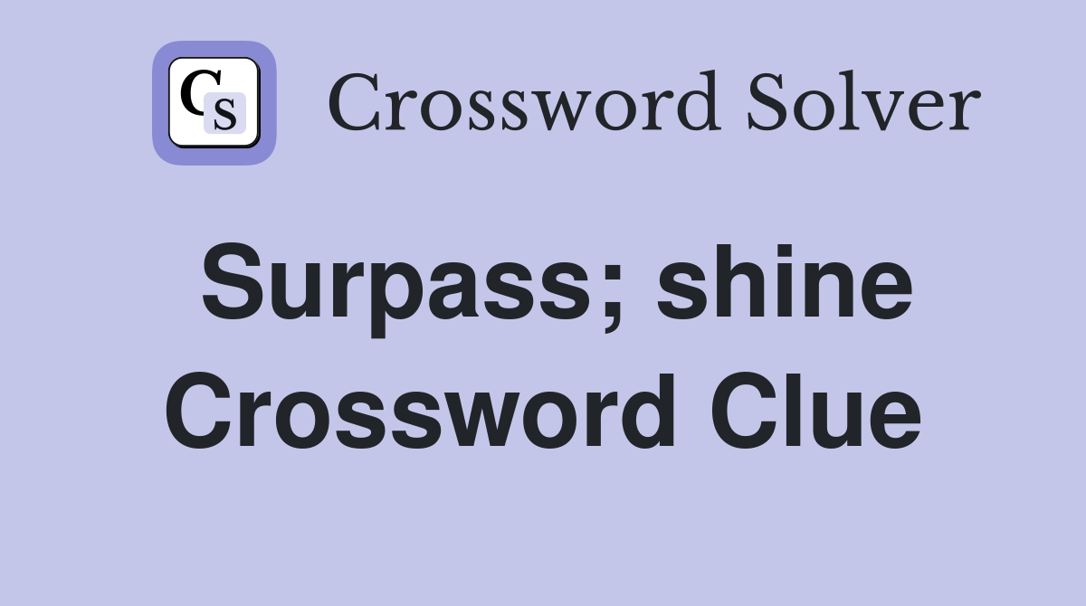 Surpass; shine Crossword Clue