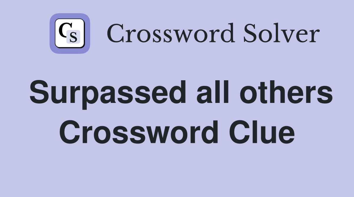 Surpassed all others Crossword Clue
