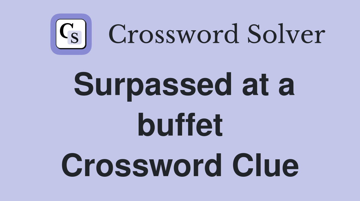 Surpassed at a buffet Crossword Clue