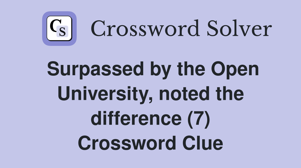 Surpassed by the Open University, noted the difference (7) Crossword Clue
