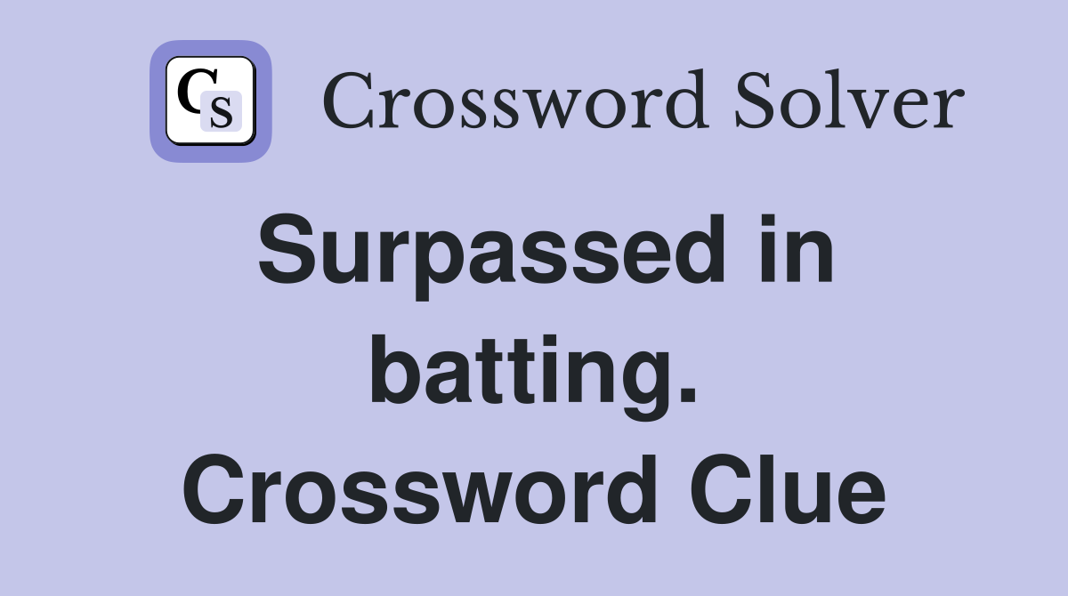 Surpassed in batting. Crossword Clue