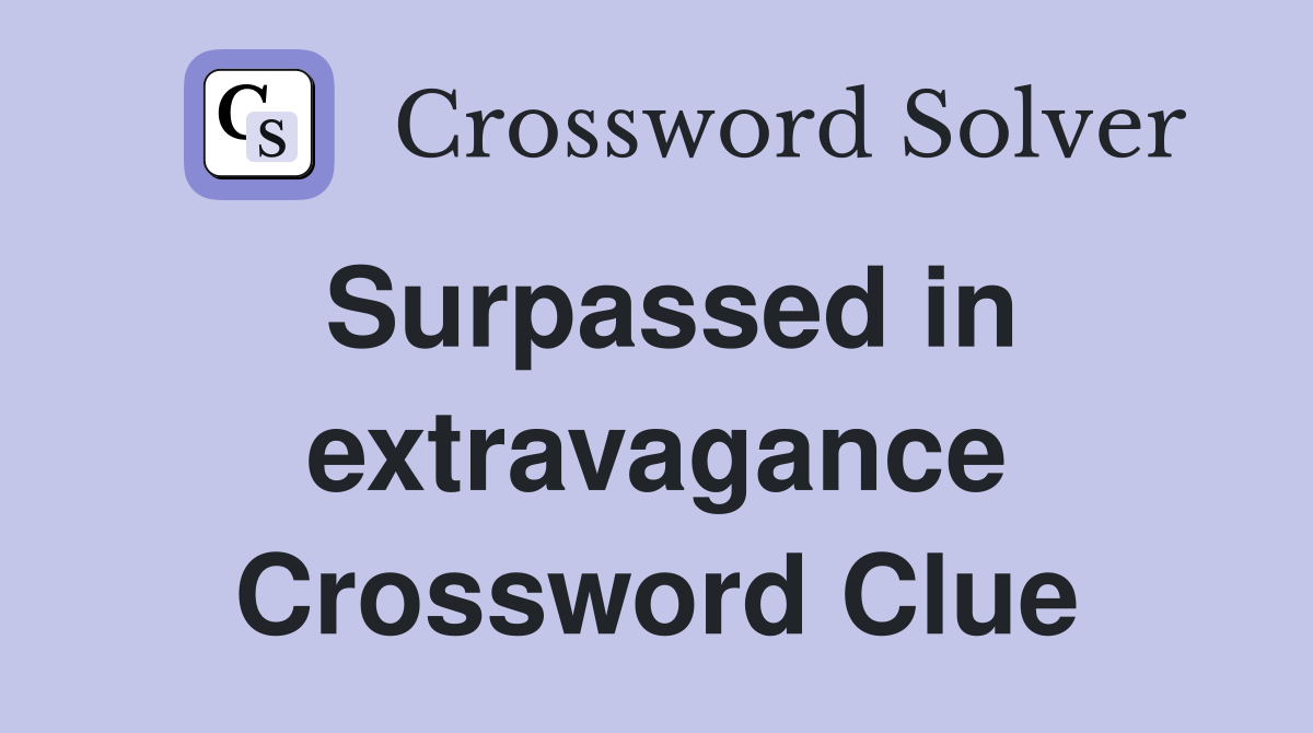 Surpassed in extravagance Crossword Clue