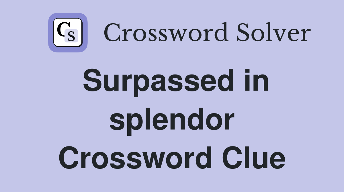 Surpassed in splendor Crossword Clue