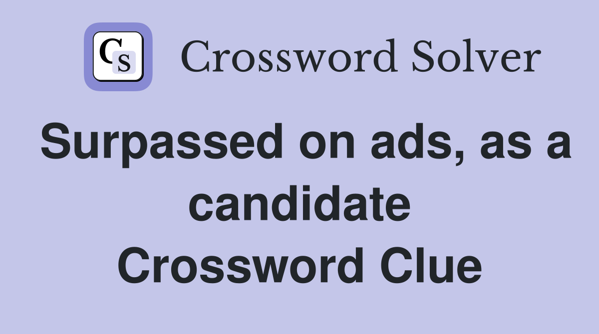 Surpassed on ads, as a candidate Crossword Clue