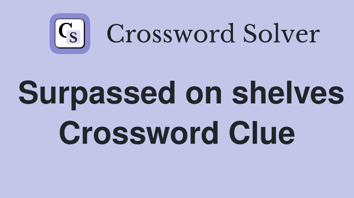 Surpassed on shelves Crossword Clue
