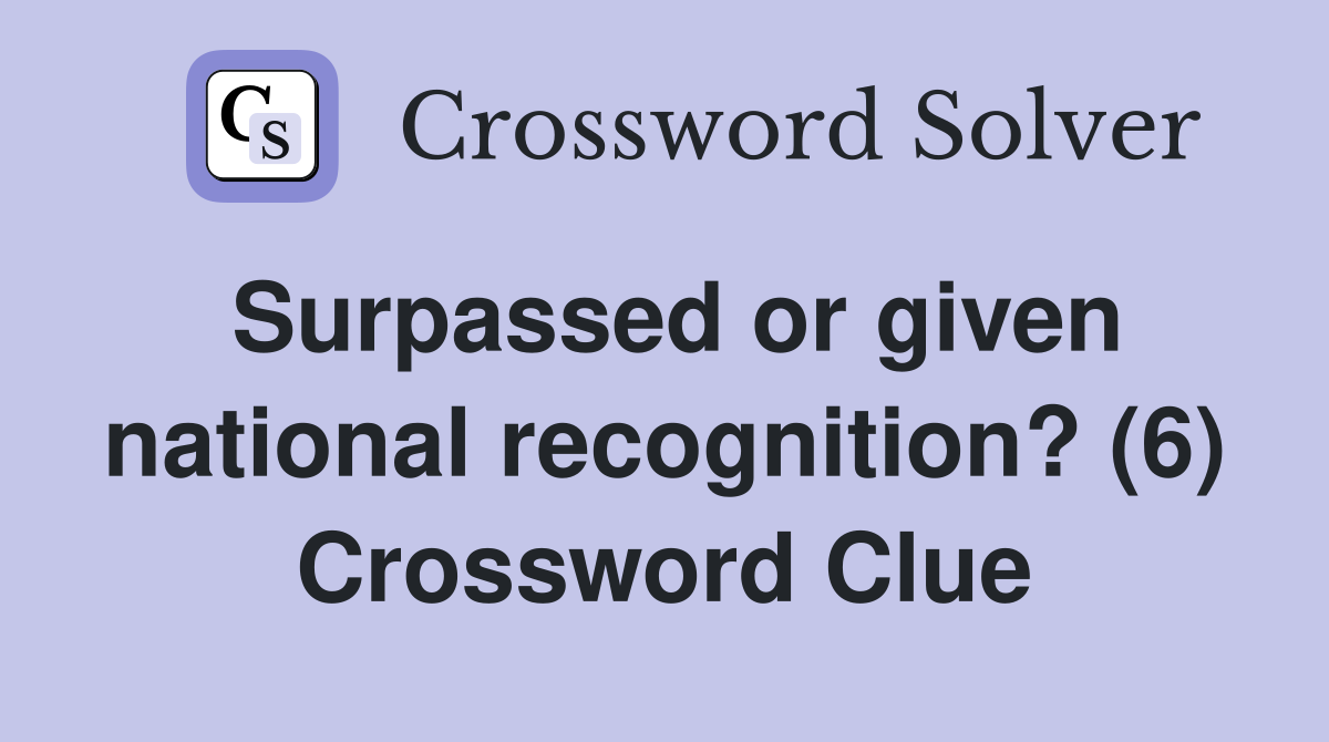 Surpassed or given national recognition? (6) Crossword Clue