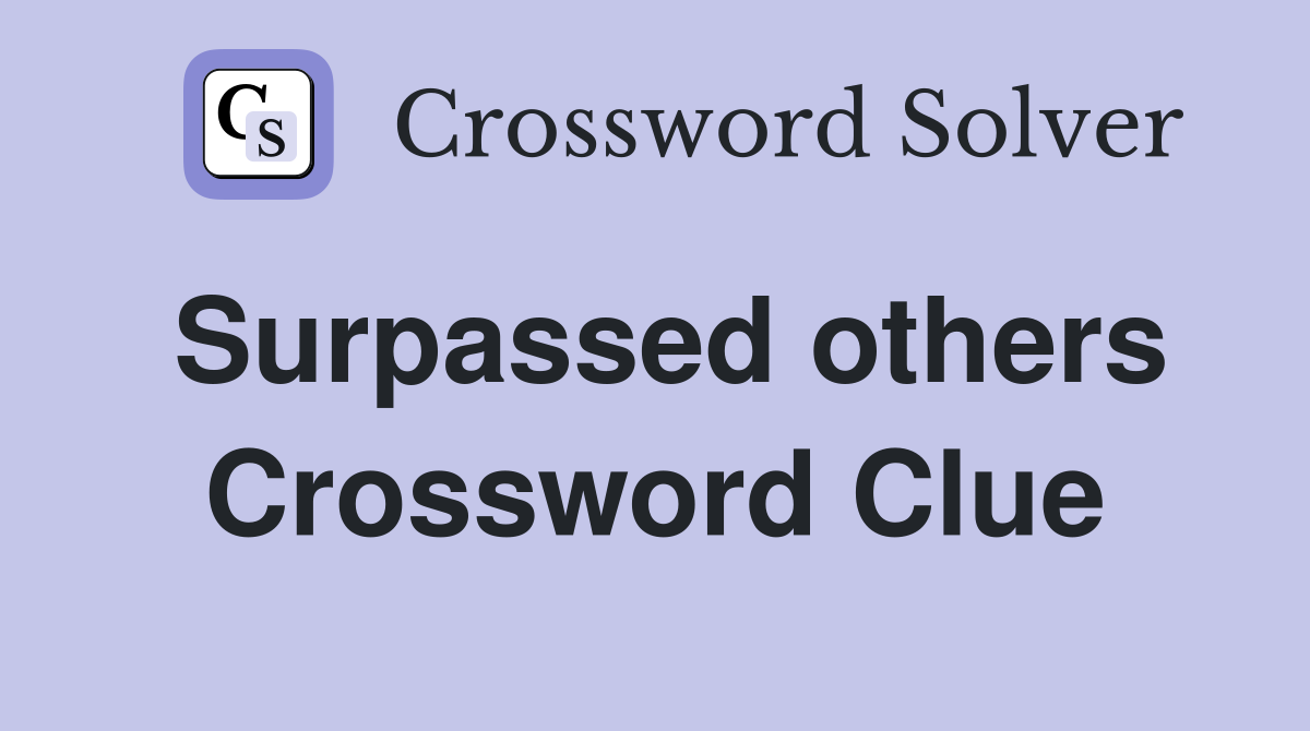 Surpassed others Crossword Clue