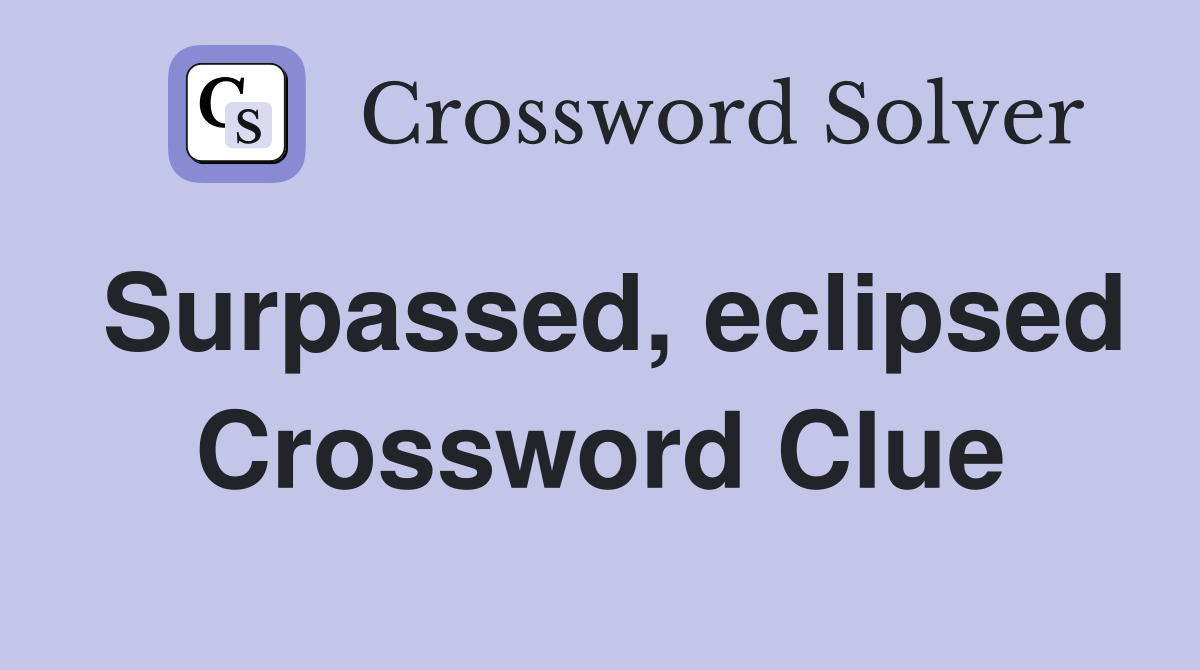 Surpassed, eclipsed Crossword Clue