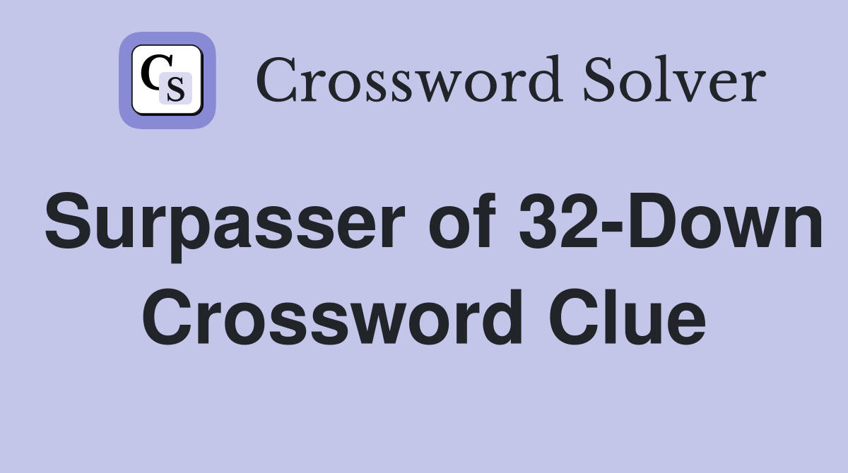 Surpasser of 32-Down Crossword Clue