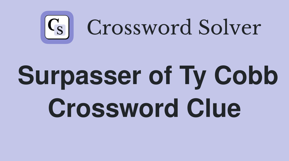 Surpasser of Ty Cobb Crossword Clue