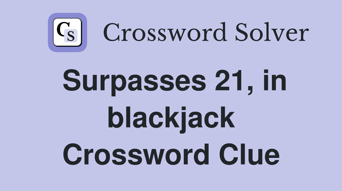 Surpasses 21, in blackjack Crossword Clue