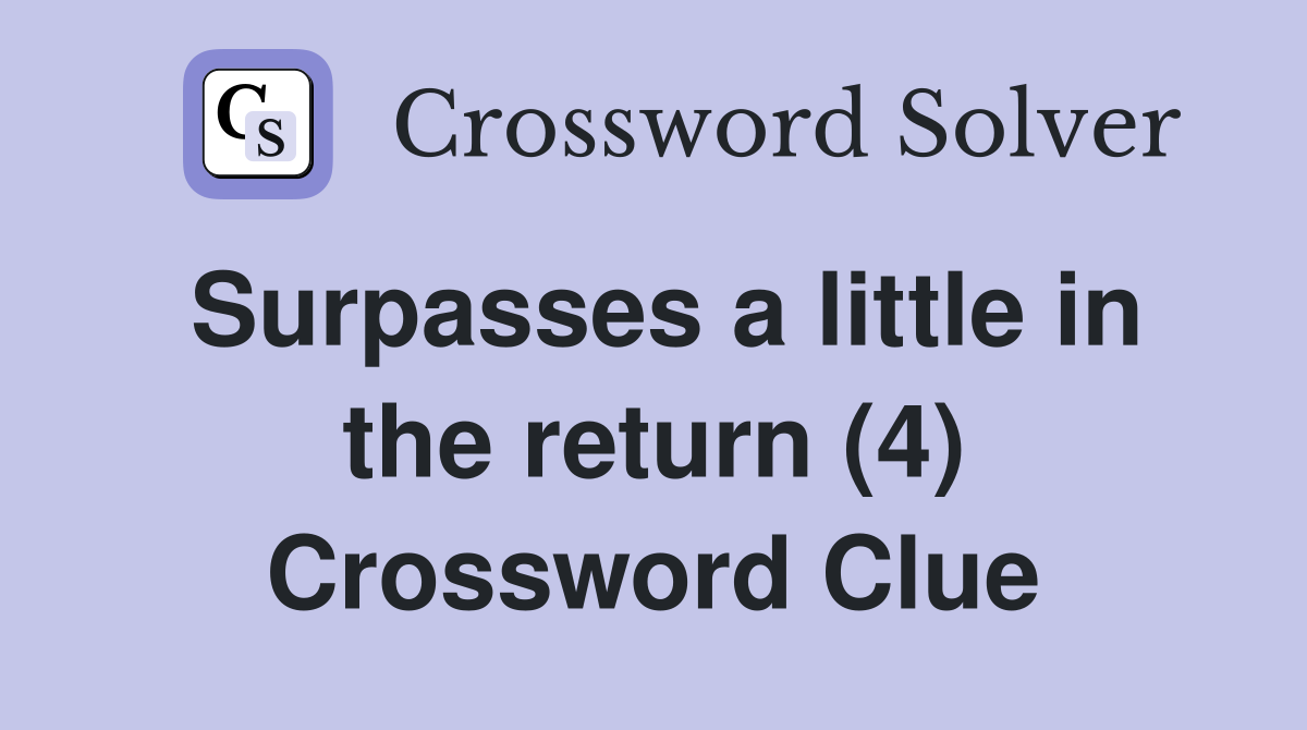 Surpasses a little in the return (4) Crossword Clue