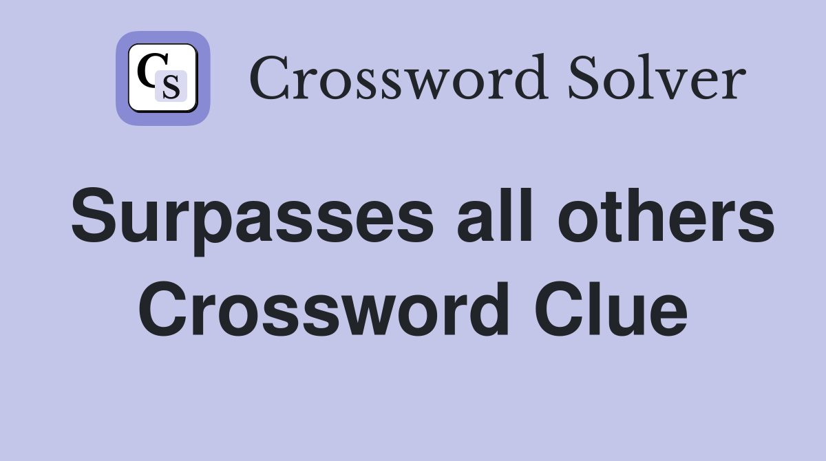 Surpasses all others Crossword Clue