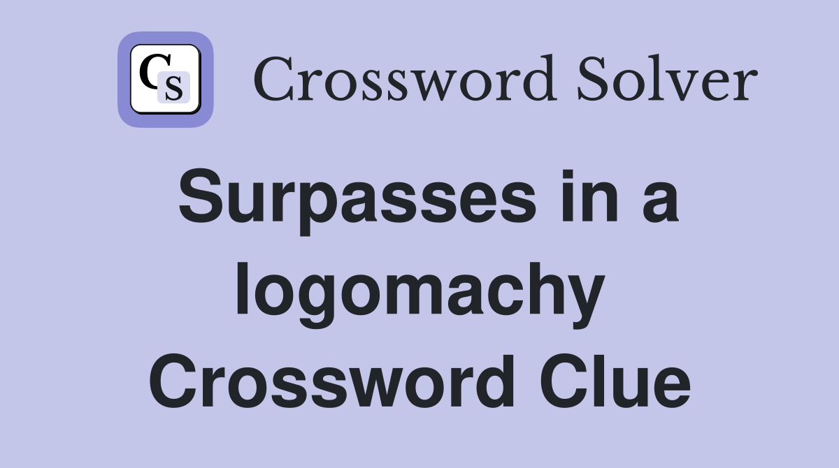 Surpasses in a logomachy Crossword Clue