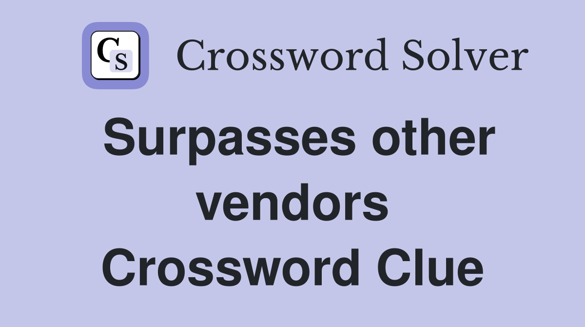 Surpasses other vendors Crossword Clue