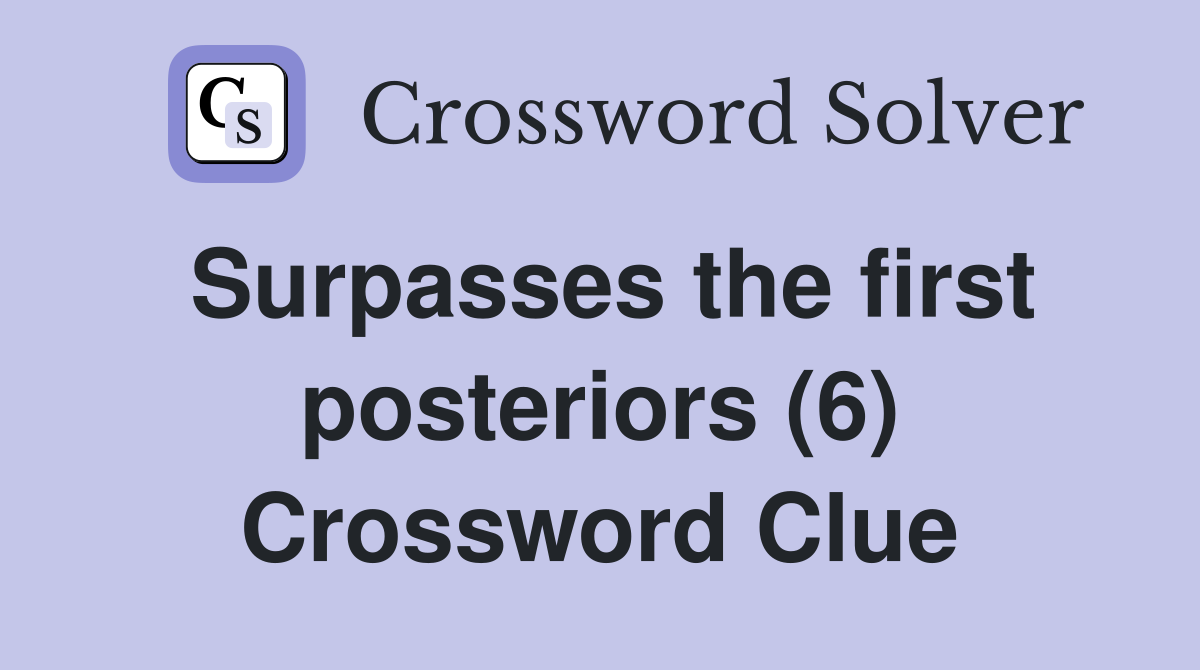 Surpasses the first posteriors (6) Crossword Clue
