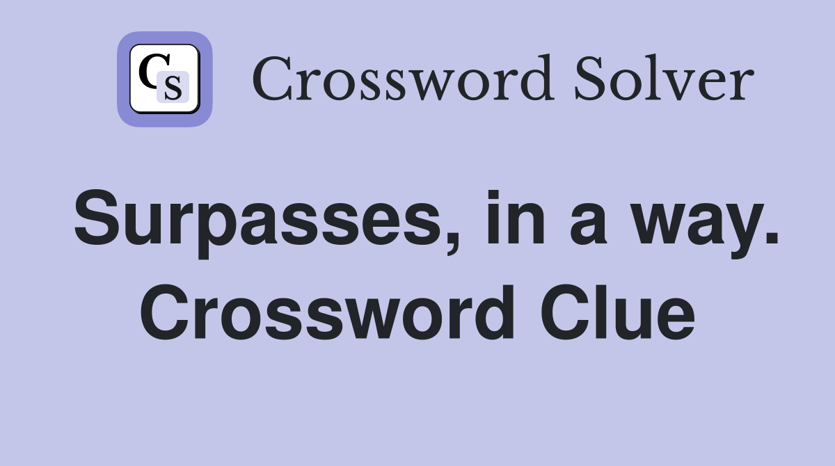 Surpasses, in a way. Crossword Clue