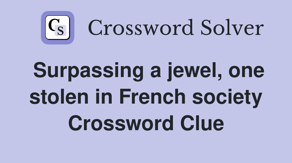 Surpassing a jewel, one stolen in French society Crossword Clue
