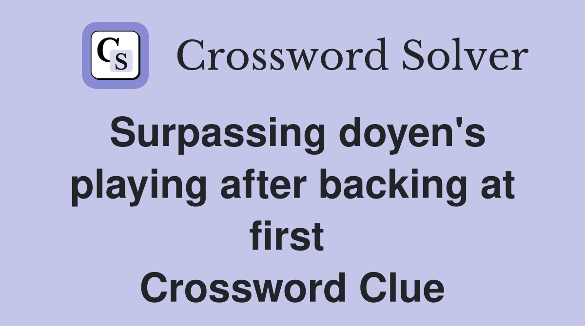 Surpassing doyen's playing after backing at first  Crossword Clue