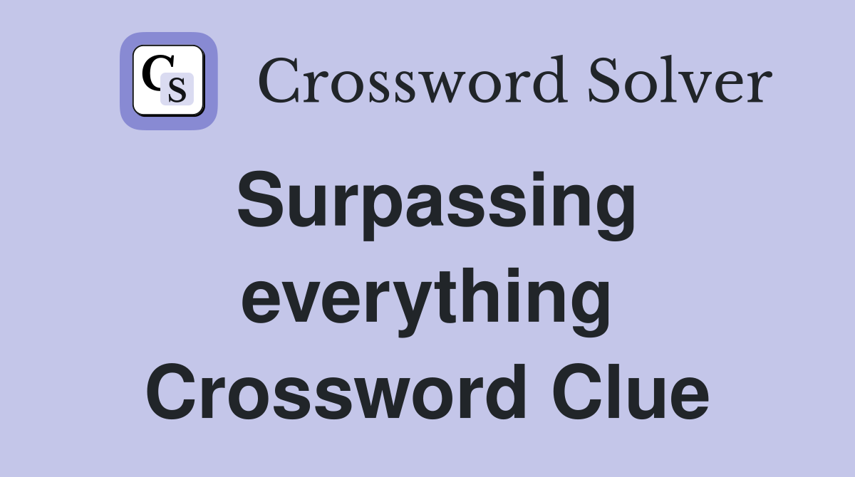 Surpassing everything Crossword Clue
