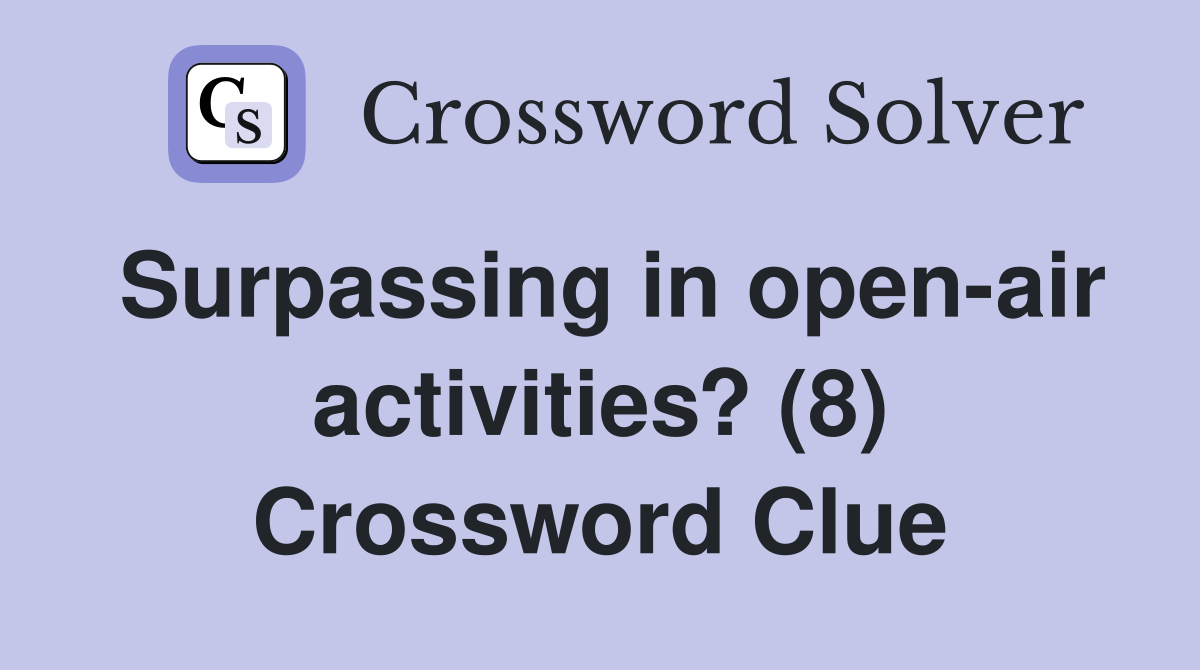 Surpassing in open-air activities? (8) Crossword Clue