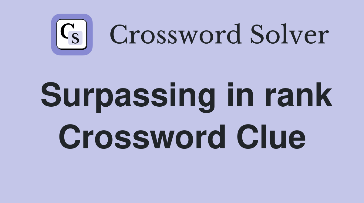 Surpassing in rank Crossword Clue