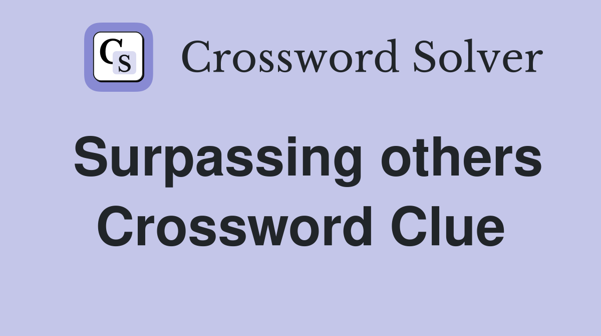 Surpassing others Crossword Clue