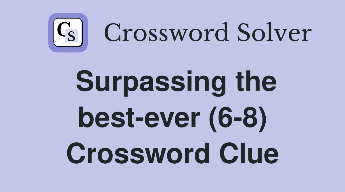 Surpassing the best-ever (6-8) Crossword Clue