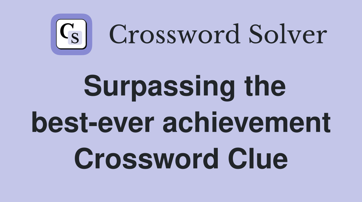 Surpassing the best-ever achievement Crossword Clue