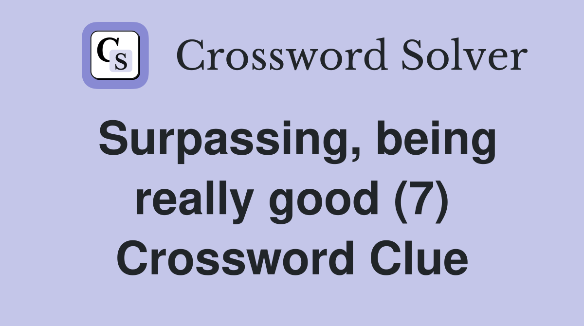 Surpassing, being really good (7) Crossword Clue
