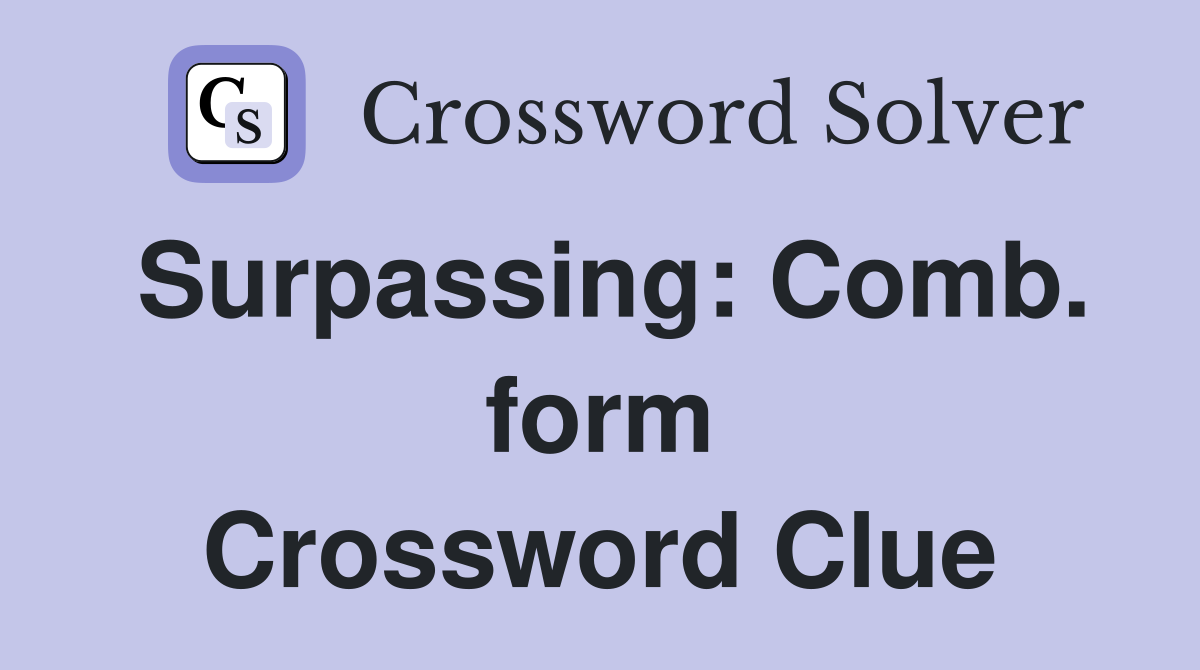 Surpassing: Comb. form Crossword Clue