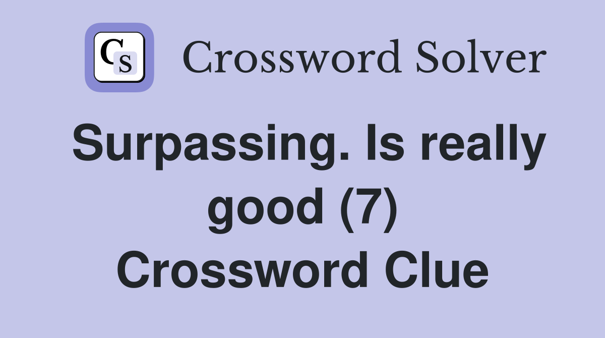 Surpassing. Is really good (7) Crossword Clue