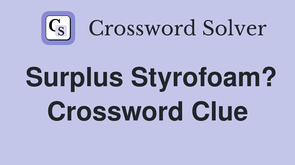 Surplus Styrofoam? Crossword Clue