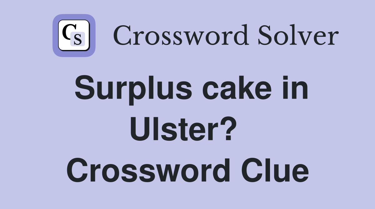 Surplus cake in Ulster?  Crossword Clue