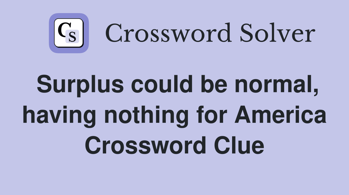 Surplus could be normal, having nothing for America Crossword Clue