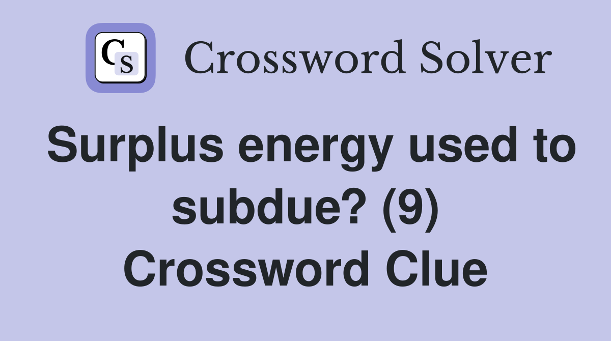 Surplus energy used to subdue? (9) Crossword Clue