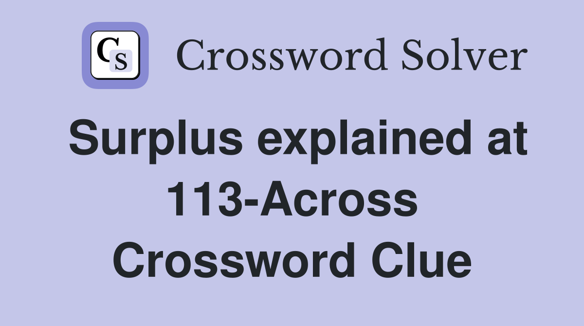 Surplus explained at 113-Across Crossword Clue