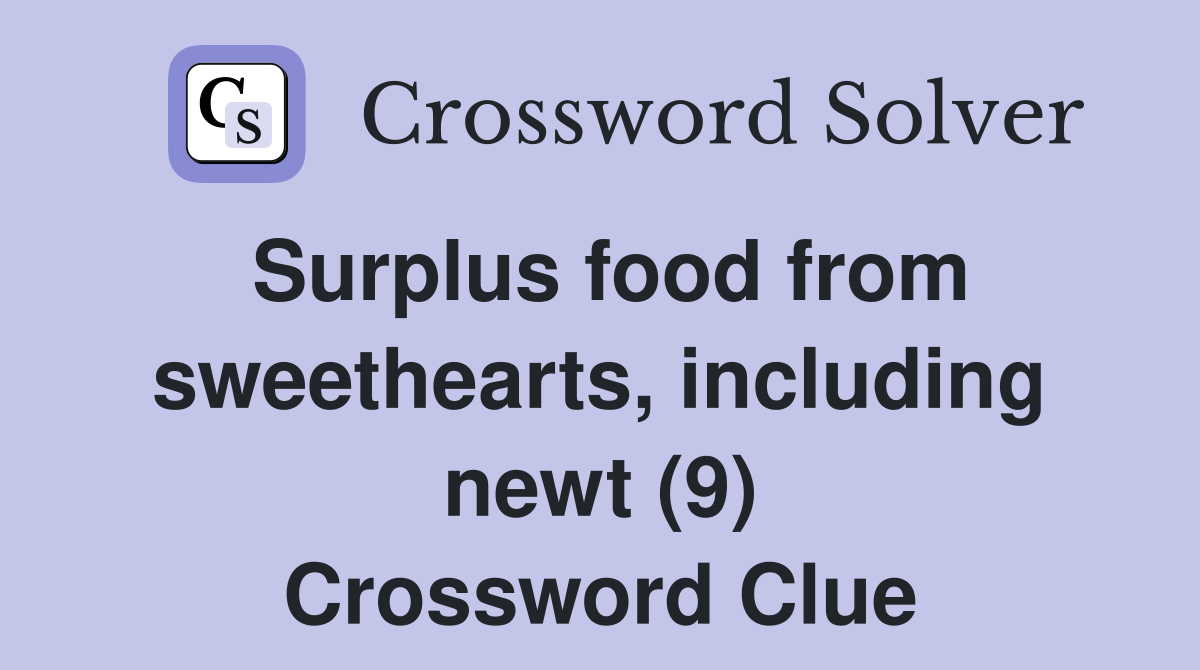Surplus food from sweethearts, including newt (9) Crossword Clue