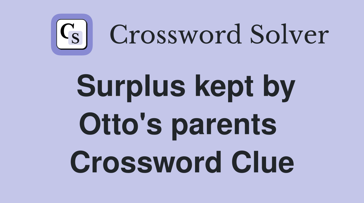 Surplus kept by Otto's parents  Crossword Clue