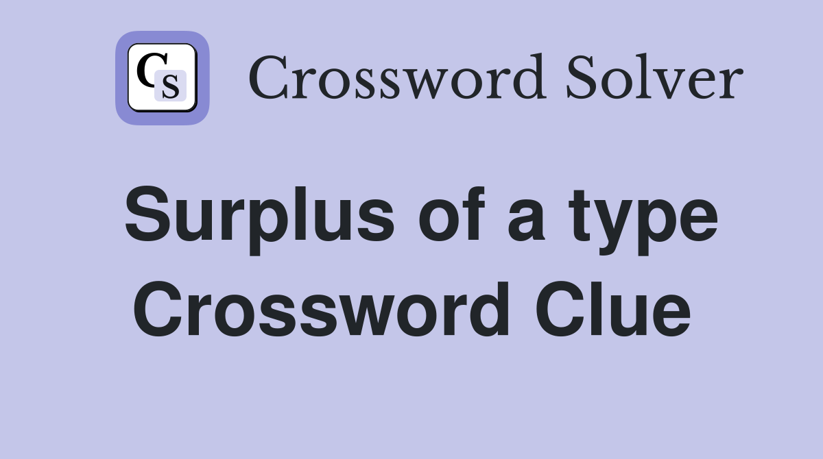 Surplus of a type Crossword Clue