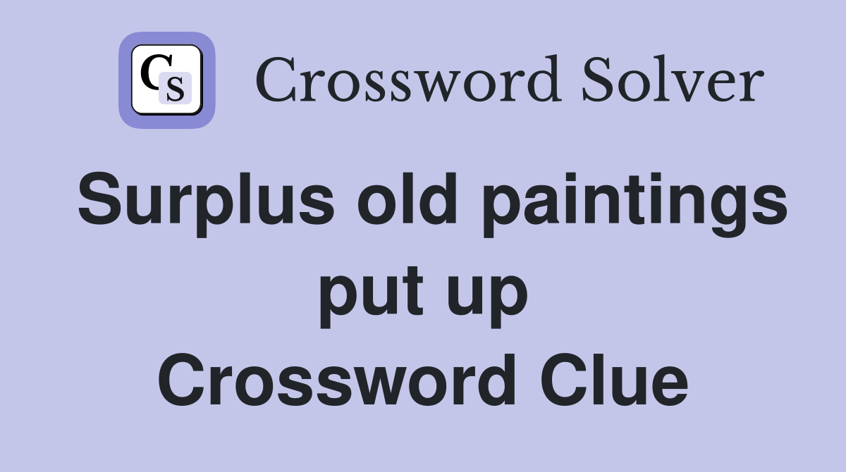 Surplus old paintings put up Crossword Clue