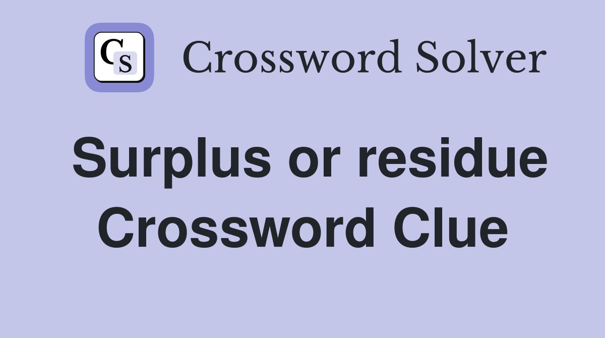 Surplus or residue Crossword Clue