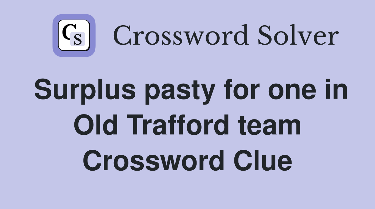 Surplus pasty for one in Old Trafford team Crossword Clue