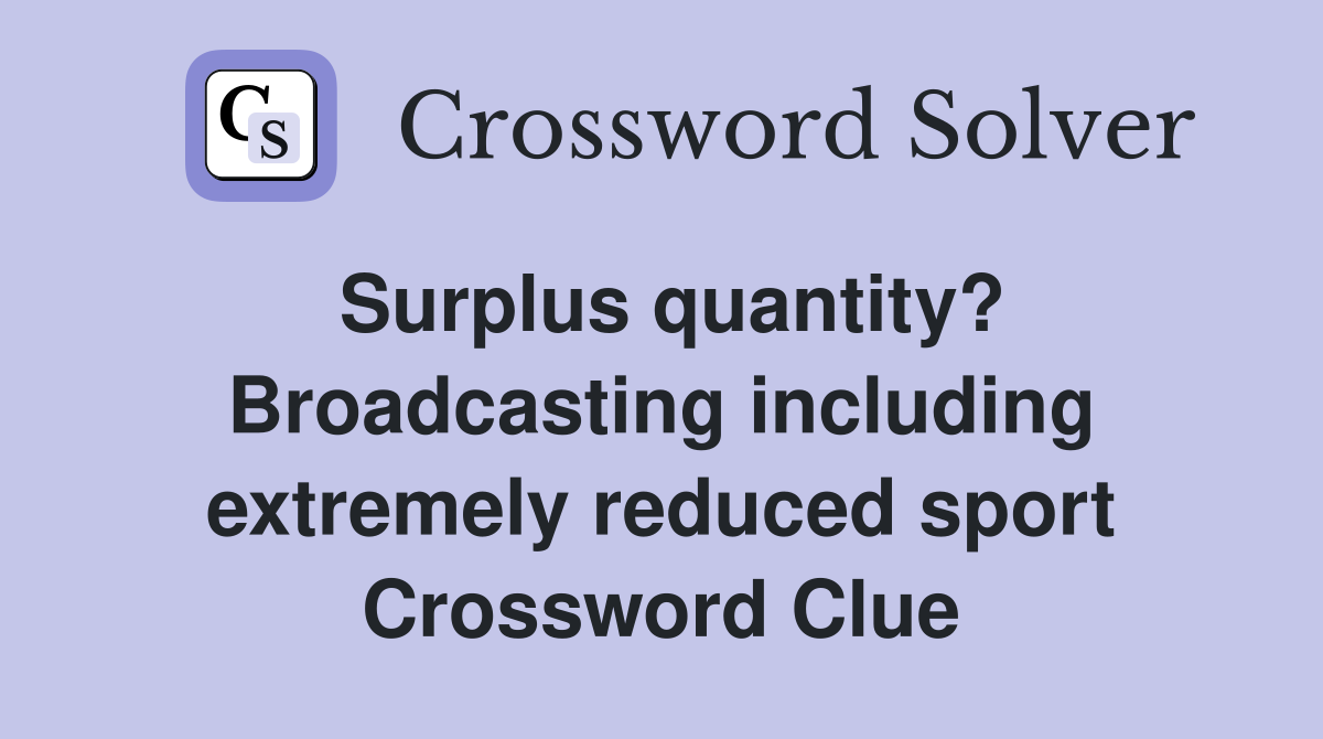 Surplus quantity? Broadcasting including extremely reduced sport Crossword Clue